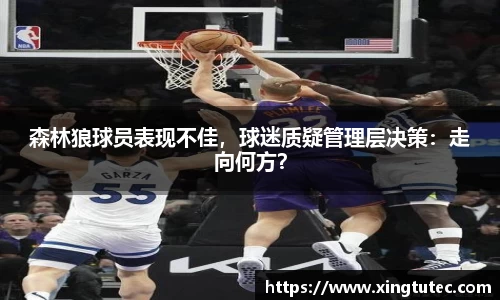 森林狼球员表现不佳，球迷质疑管理层决策：走向何方？