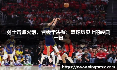 勇士击败火箭，晋级半决赛：篮球历史上的经典一役