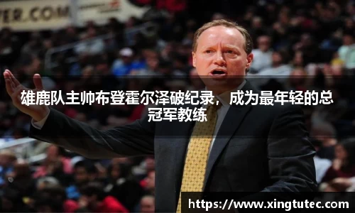 雄鹿队主帅布登霍尔泽破纪录，成为最年轻的总冠军教练