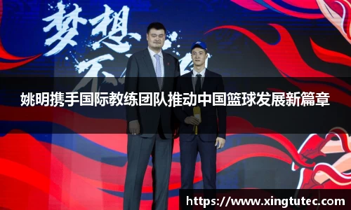 姚明携手国际教练团队推动中国篮球发展新篇章