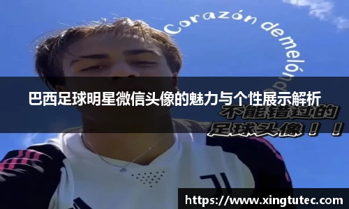 巴西足球明星微信头像的魅力与个性展示解析